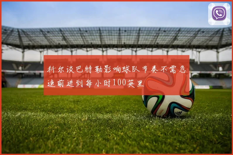 科尔谈巴特勒影响球队节奏不需急速前进到每小时100英里