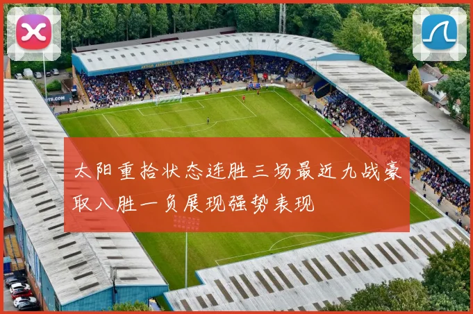 太阳重拾状态连胜三场最近九战豪取八胜一负展现强势表现