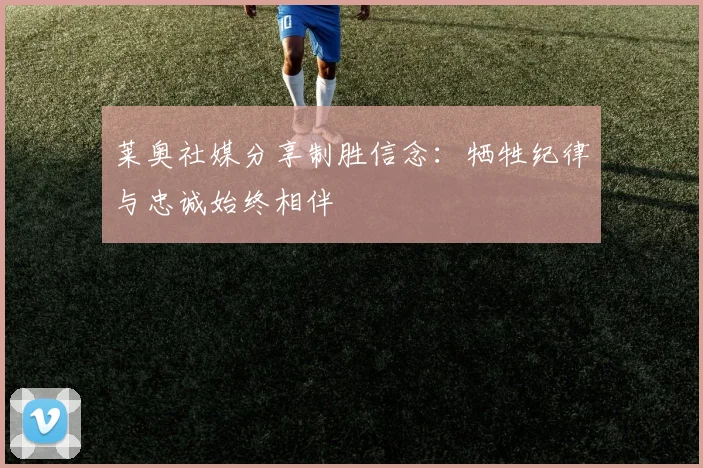 莱奥社媒分享制胜信念：牺牲纪律与忠诚始终相伴