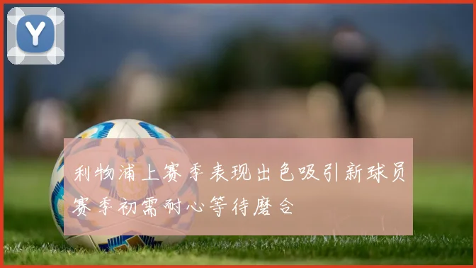 利物浦上赛季表现出色吸引新球员赛季初需耐心等待磨合